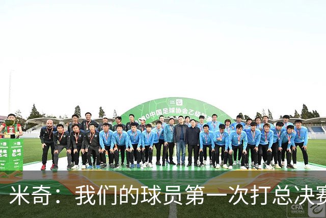 米奇：我们的球员第一次打总决赛&经历这些事 这不是借口而是现实